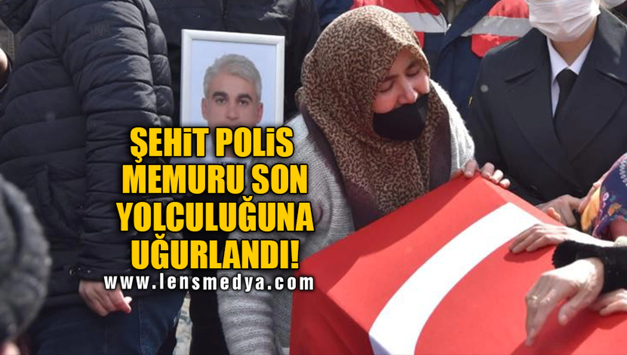 ŞEHİT POLİS MEMURU SON YOLCULUĞUNA UĞURLANDI!