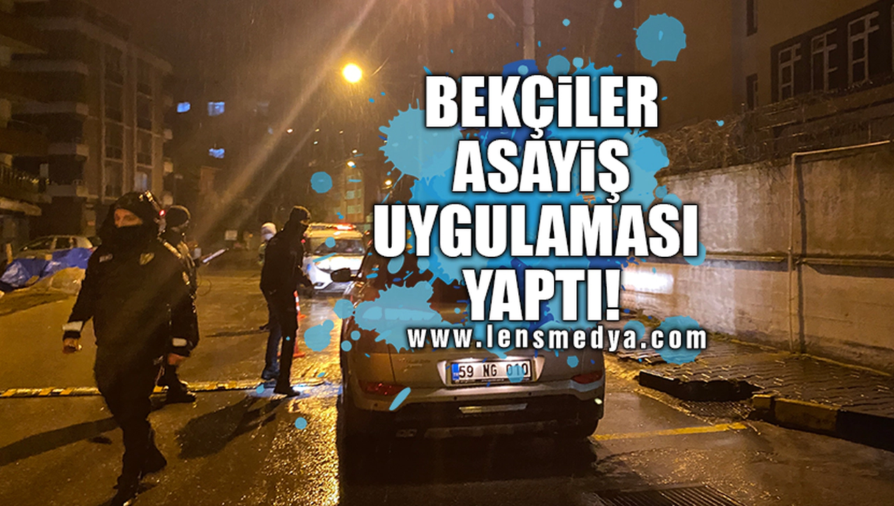 BEKÇİLER ASAYİŞ UYGULAMASI YAPTI!