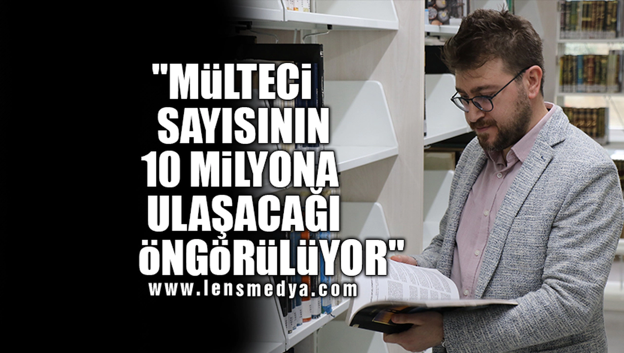 "MÜLTECİ SAYISININ 10 MİLYONA ULAŞACAĞI ÖNGÖRÜLÜYOR"