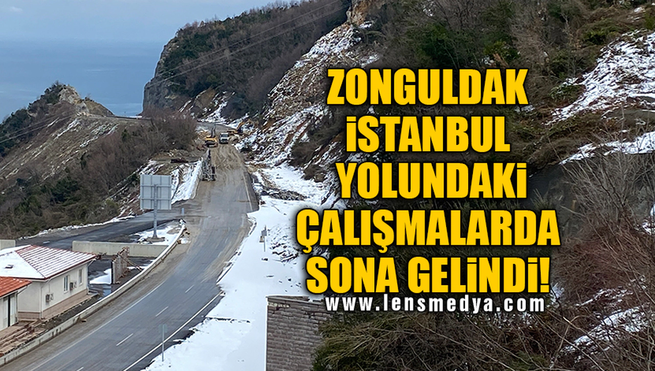 ZONGULDAK-İSTANBUL YOLUNDAKİ ÇALIŞMALARDA SONA GELİNDİ!