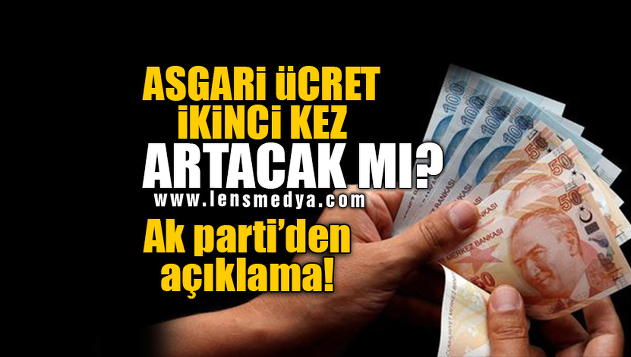 ASGARİ ÜCRET İKİNCİ KEZ ARTACAK MI? AK PARTİ'DEN AÇIKLAMA!