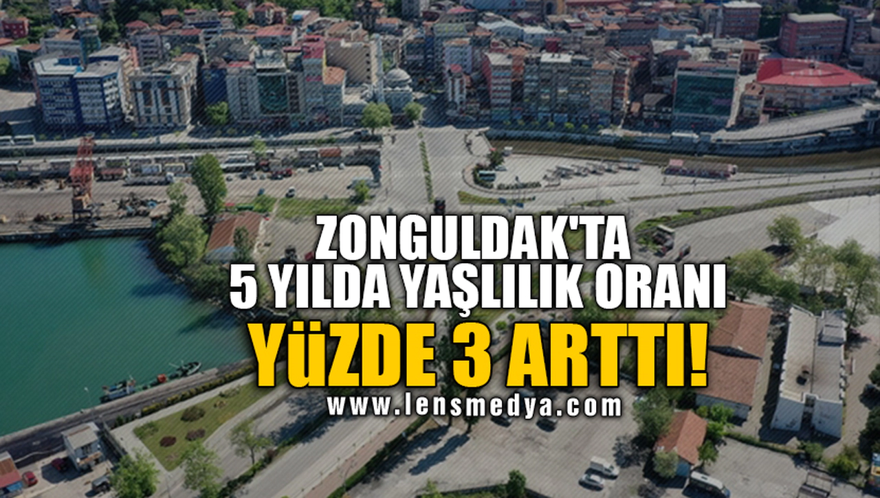 ZONGULDAK'TA 5 YILDA YAŞLILIK ORANI YÜZDE 3 ARTTI!