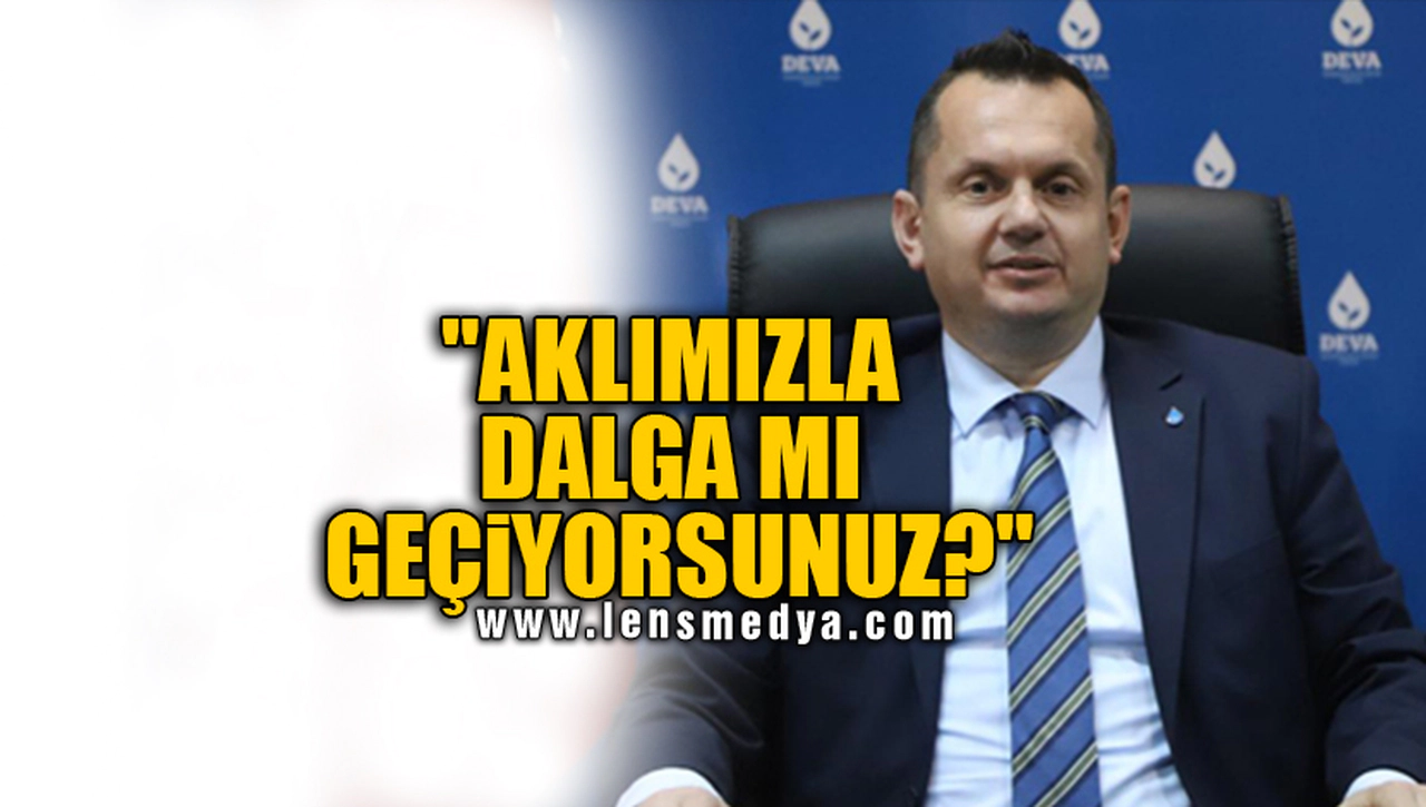 "AKLIMIZLA DALGA MI GEÇİYORSUNUZ?"