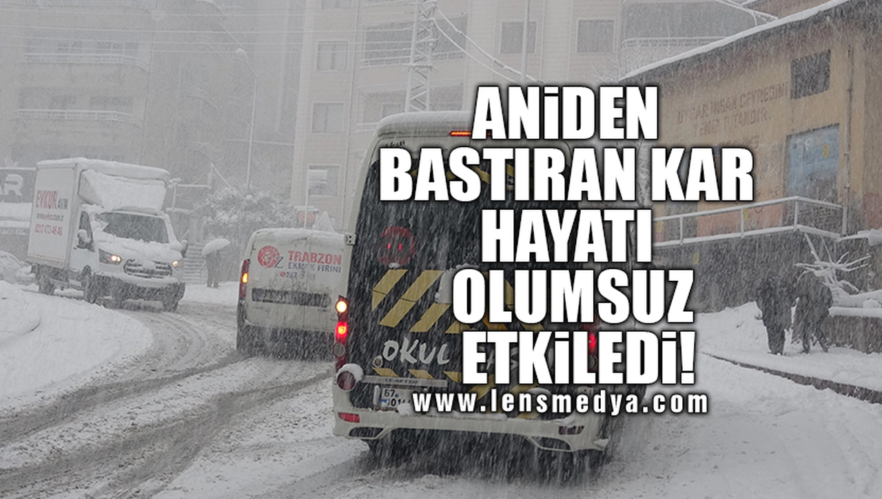 ANİDEN BASTIRAN KAR HAYATI OLUMSUZ ETKİLEDİ!