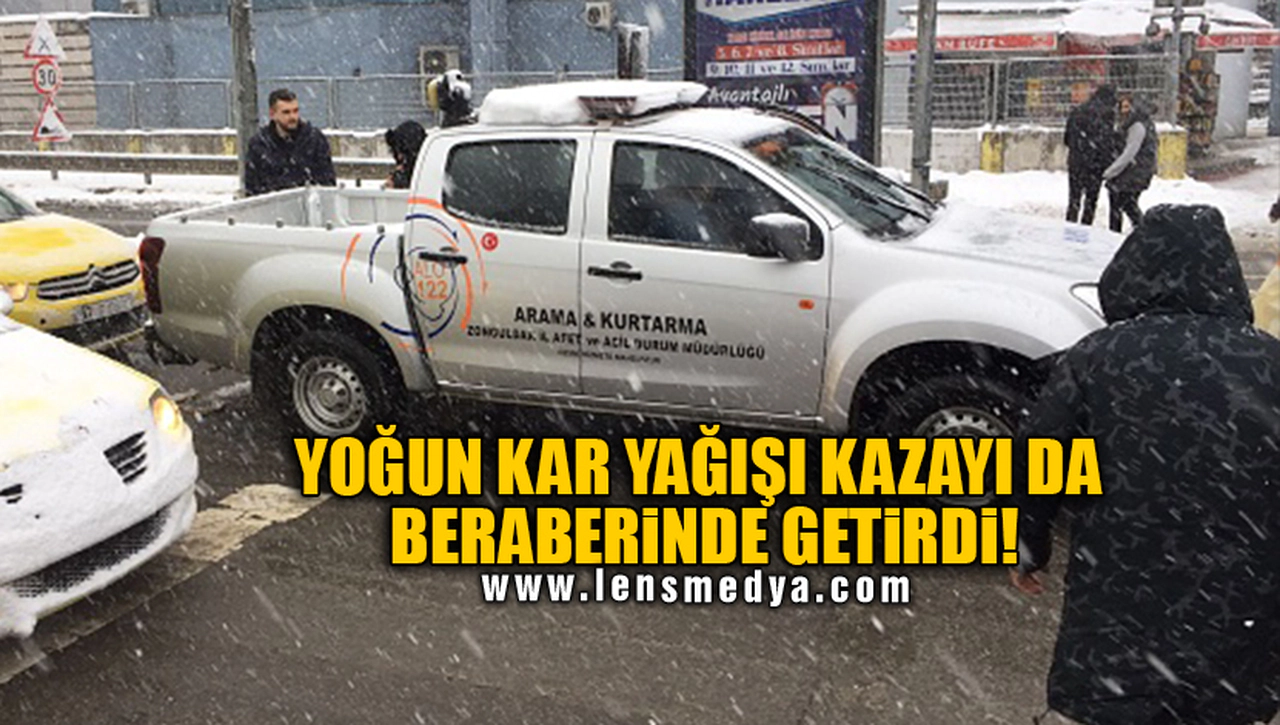 YOĞUN KAR YAĞIŞI KAZAYI DA BERABERİNDE GETİRDİ!