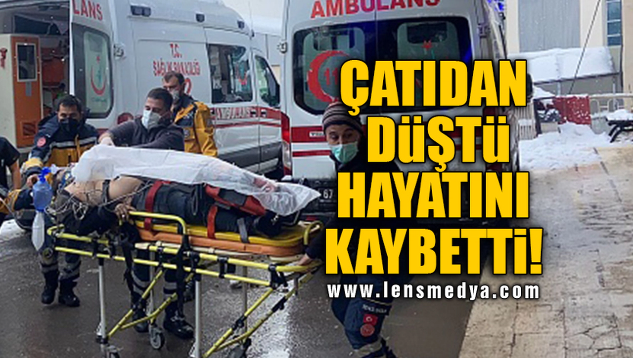 ÇATIDAN DÜŞTÜ HAYATINI KAYBETTİ!