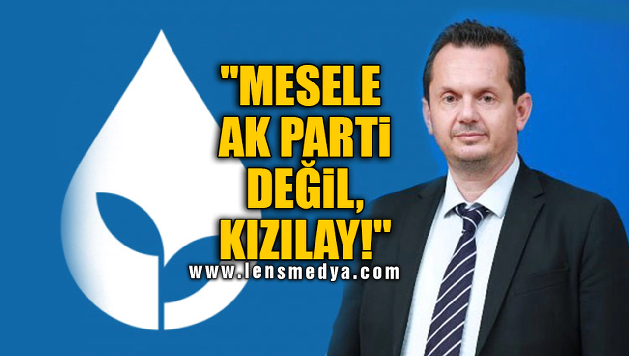 "MESELE AK PARTİ DEĞİL, KIZILAY!"