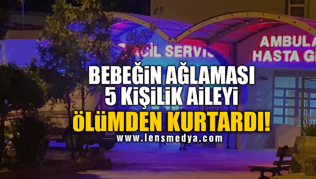 BEBEĞİN AĞLAMASI 5 KİŞİLİK AİLEYİ ÖLÜMDEN KURTARDI!