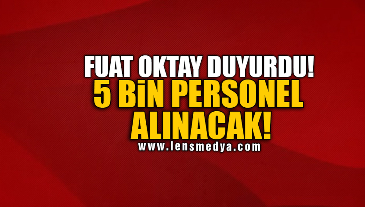 5 BİN PERSONEL ALINACAK!