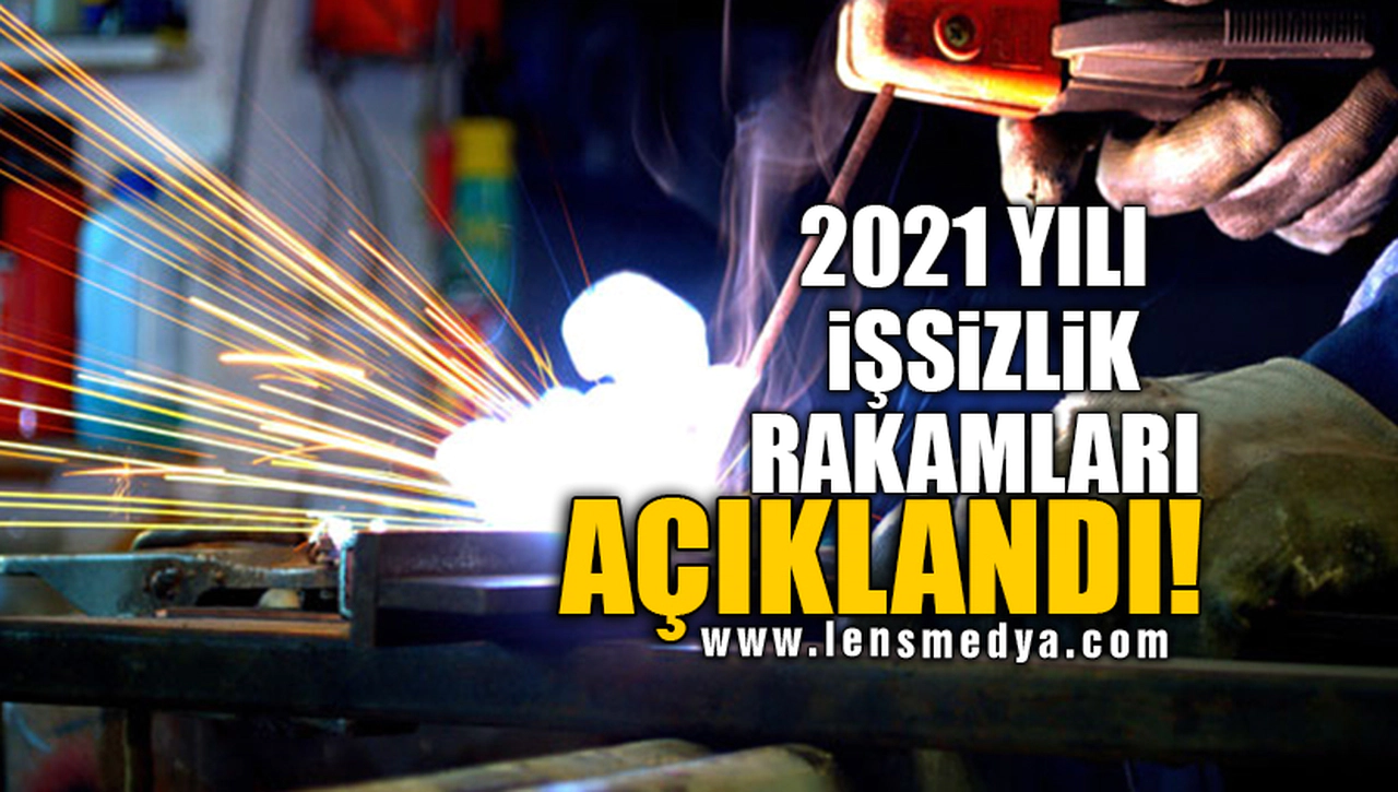 2021 YILI İŞSİZLİK RAKAMLARI AÇIKLANDI!