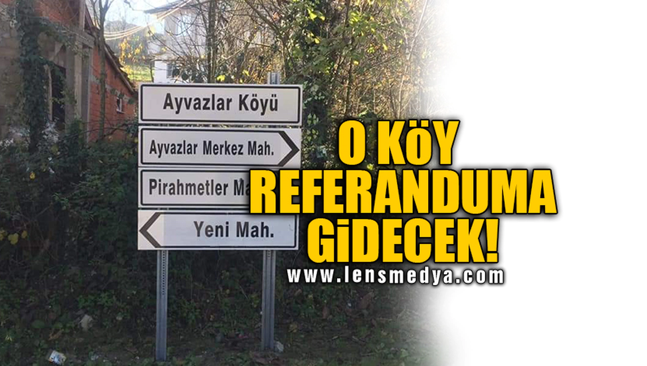 O KÖY REFERANDUMA GİDECEK!