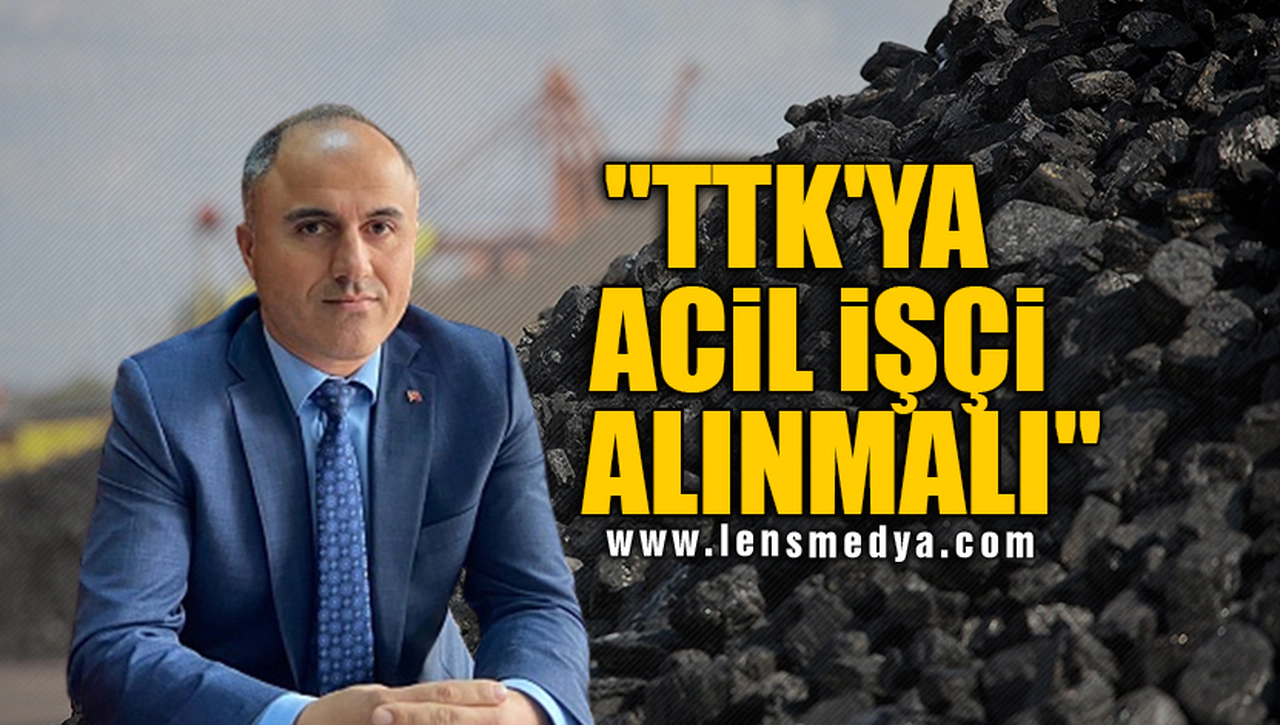 "TTK'YA ACİL İŞÇİ ALINMALI"