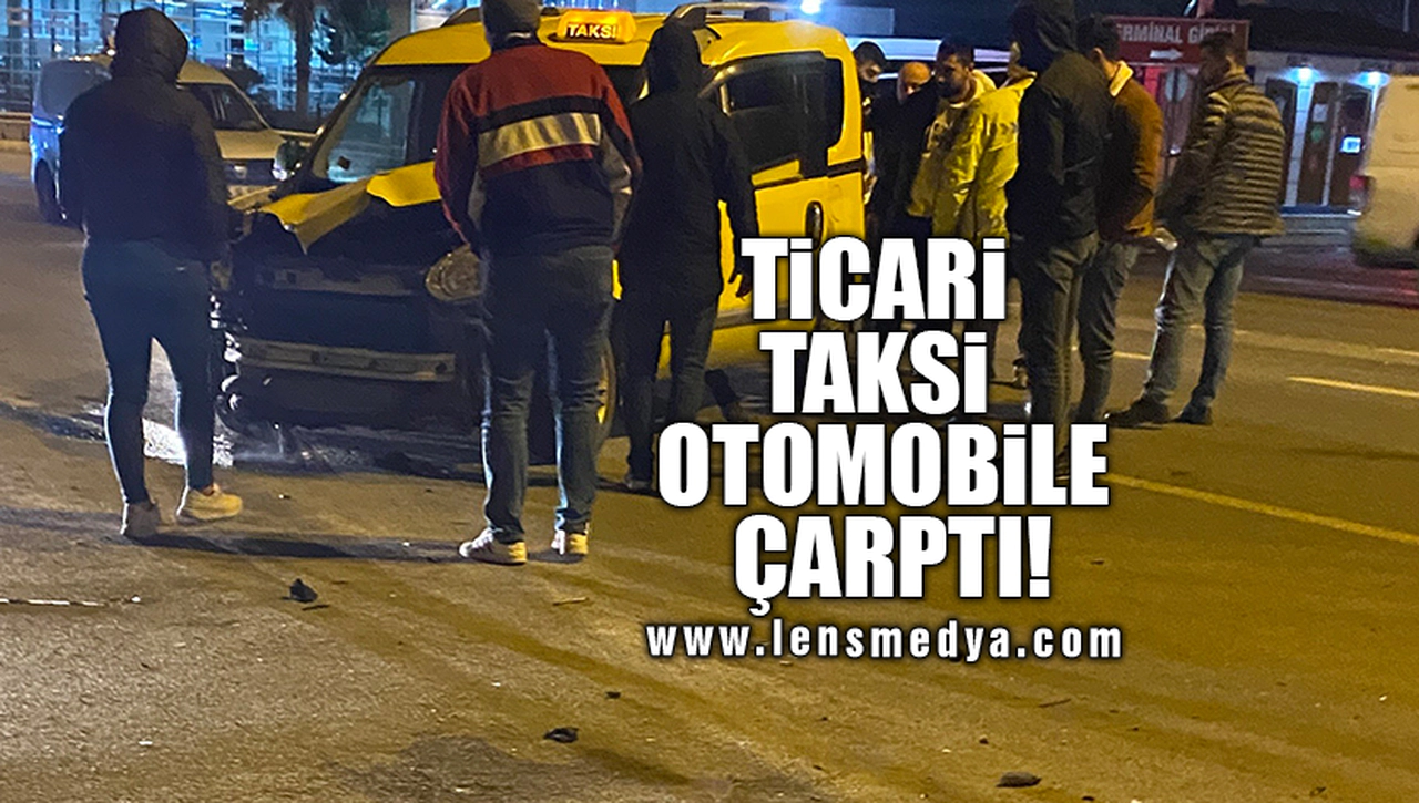 TİCARİ TAKSİ OTOMOBİLE ÇARPTI!