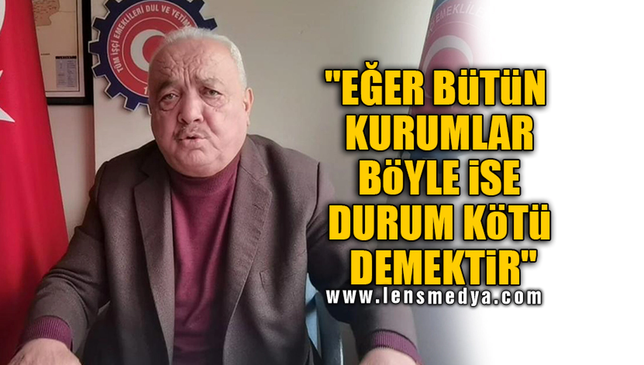 "EĞER BÜTÜN KURUMLAR BÖYLE İSE DURUM KÖTÜ DEMEKTİR"