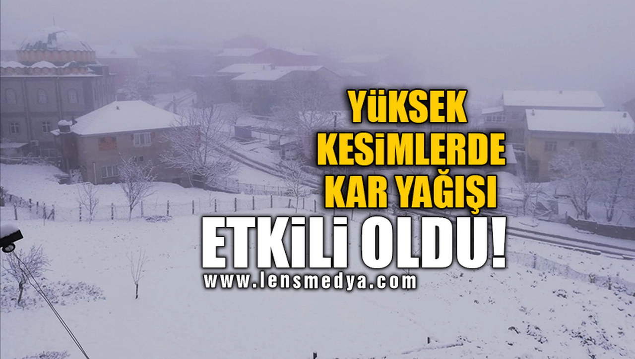 YÜKSEK KESİMLERDE KAR YAĞIŞI ETKİLİ OLDU!