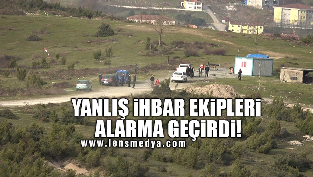 YANLIŞ İHBAR EKİPLERİ ALARMA GEÇİRDİ!