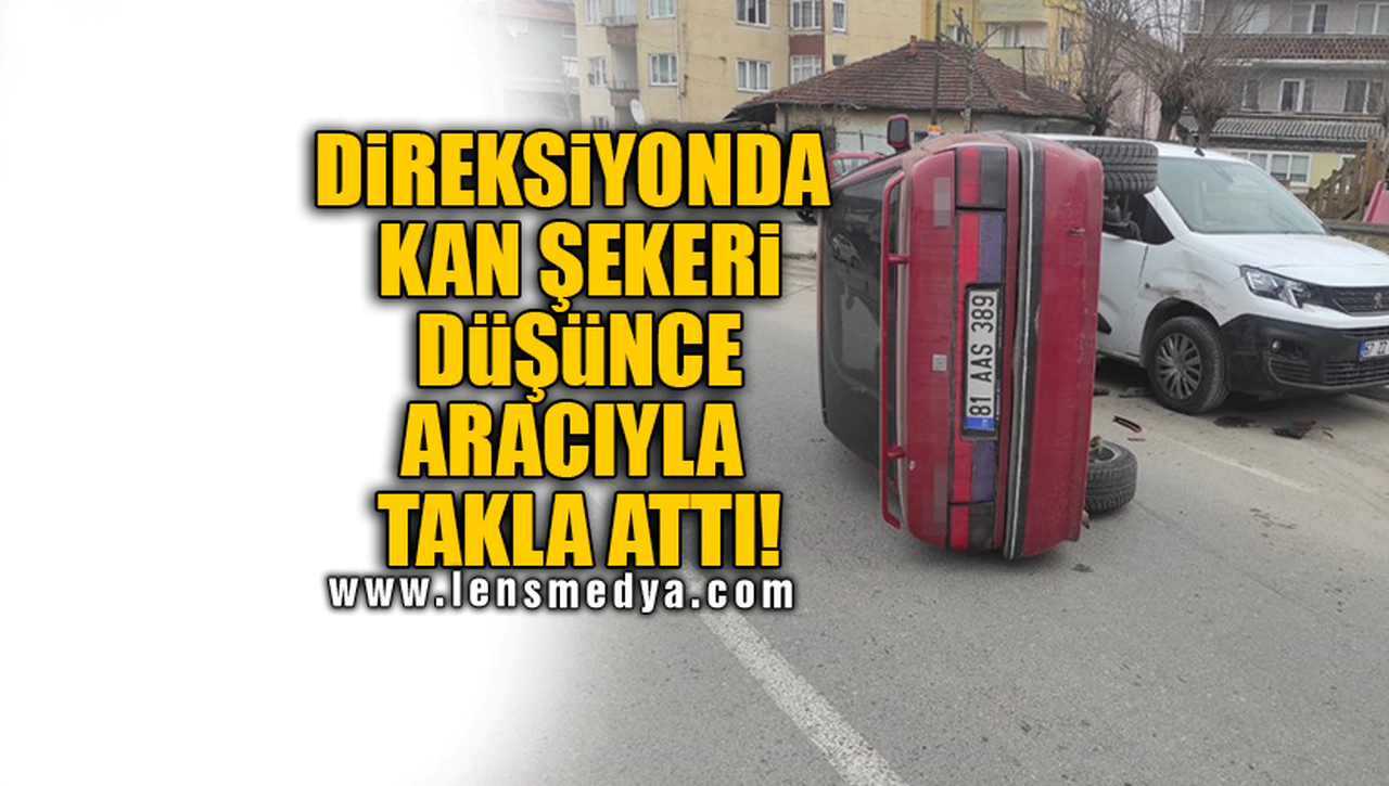 DİREKSİYONDA KAN ŞEKERİ DÜŞÜNCE ARACIYLA TAKLA ATTI!