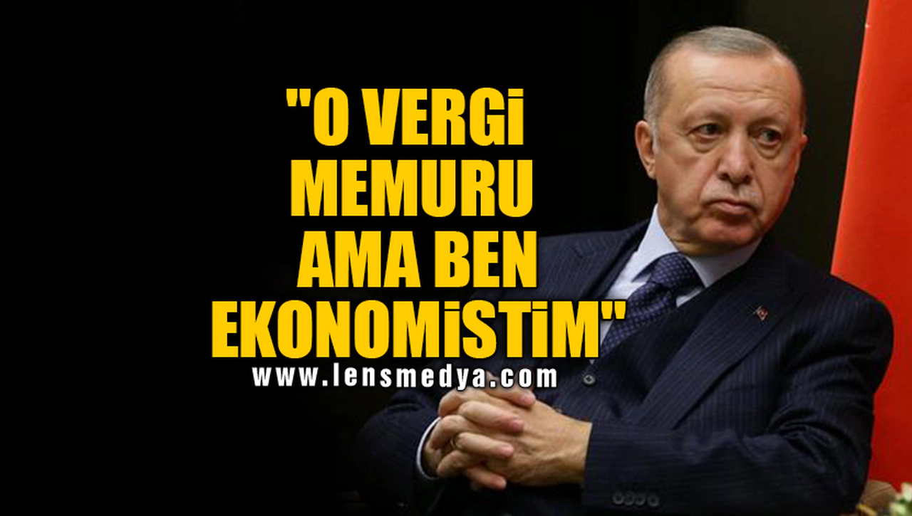 "O VERGİ MEMURU AMA BEN EKONOMİSTİM"