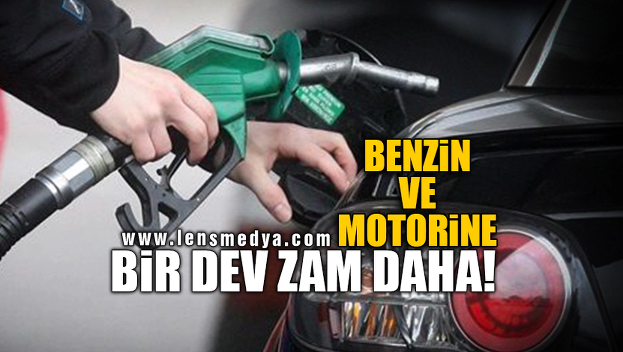 BENZİN VE MOTORİNE BİR DEV ZAM DAHA! İŞTE YENİ FİYATLAR...