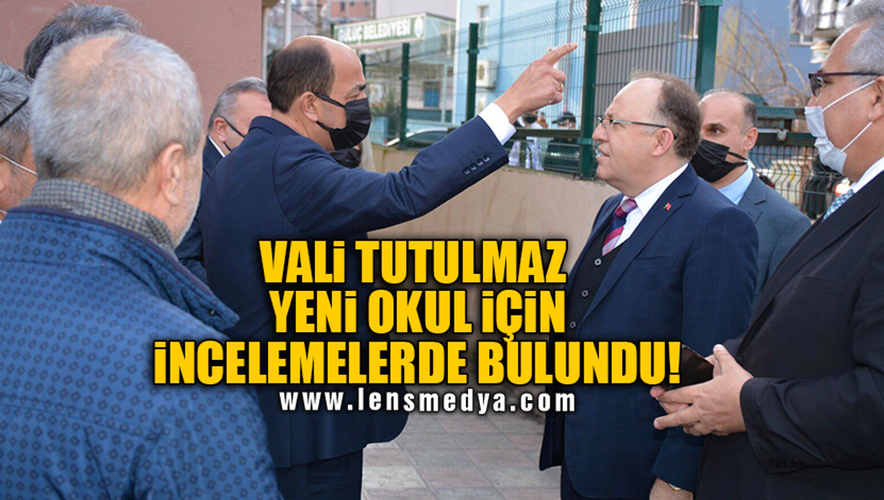 VALİ TUTULMAZ YENİ OKUL İÇİN İNCELEMELERDE BULUNDU!
