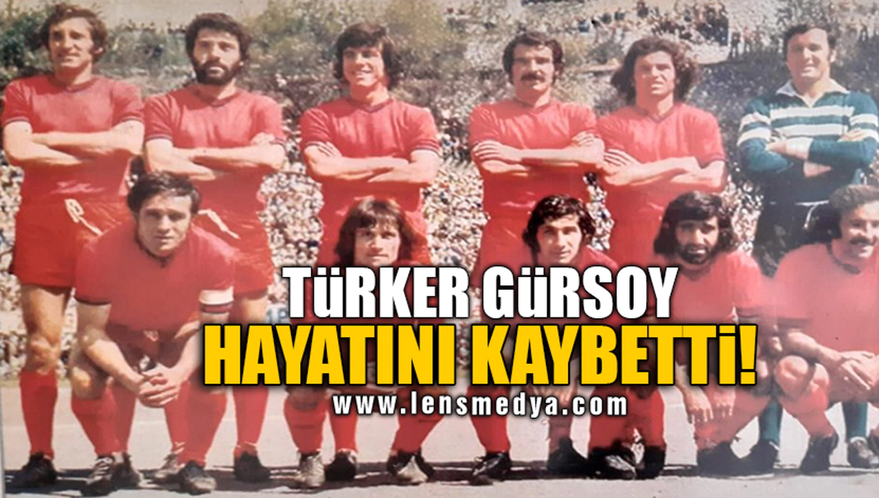 TÜRKER GÜRSOY HAYATINI KAYBETTİ!