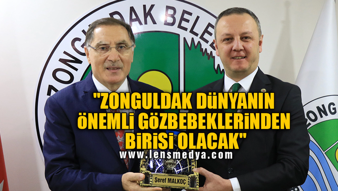 "ZONGULDAK DÜNYANIN ÖNEMLİ GÖZBEBEKLERİNDEN BİRİSİ OLACAK"