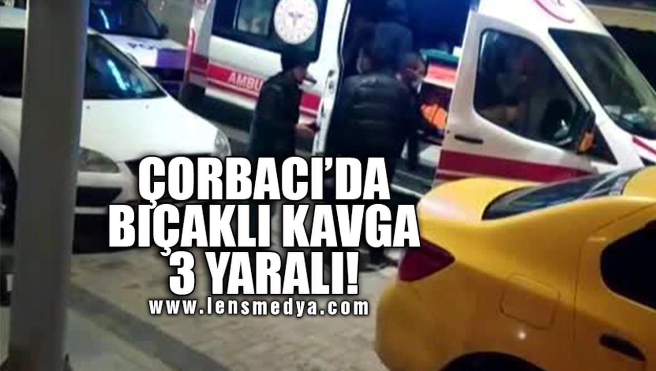 ÇORBACI'DA BIÇAKLI KAVGA! 3 YARALI
