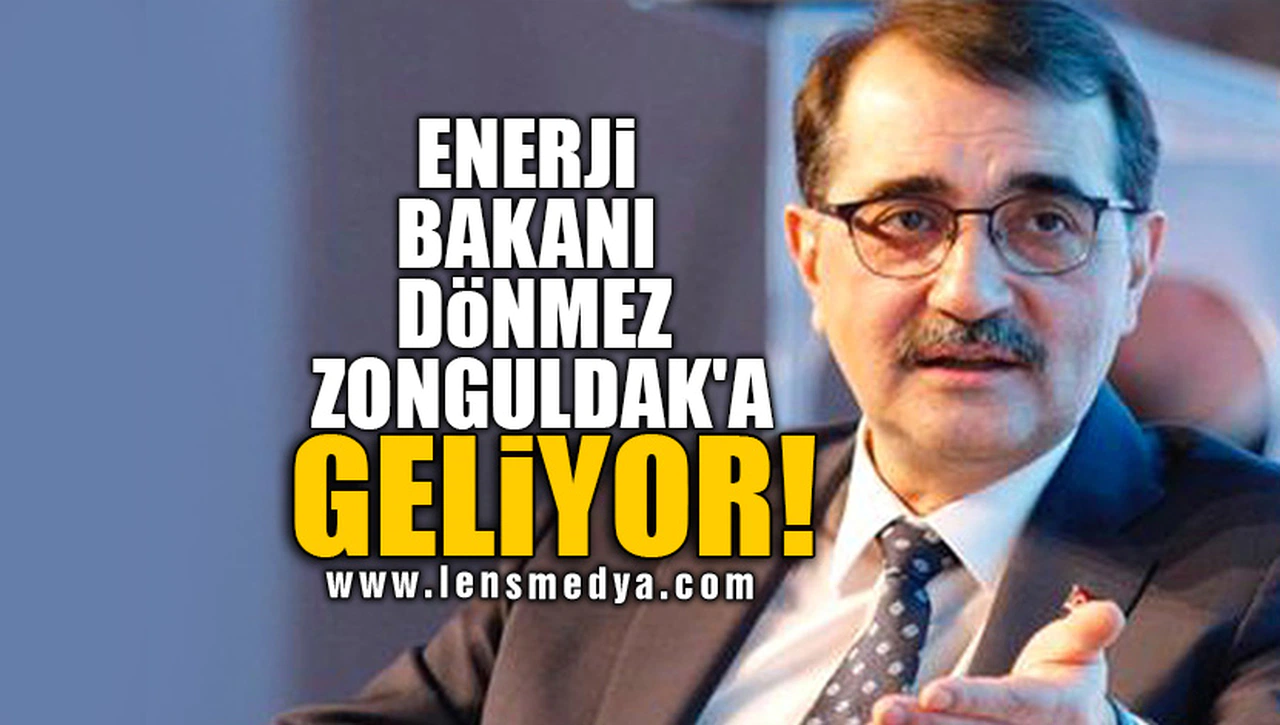 ENERJİ BAKANI DÖNMEZ ZONGULDAK'A GELİYOR!