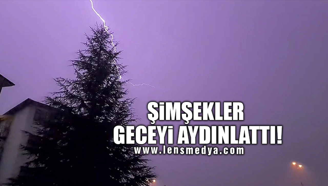 ŞİMŞEKLER GECEYİ AYDINLATTI!
