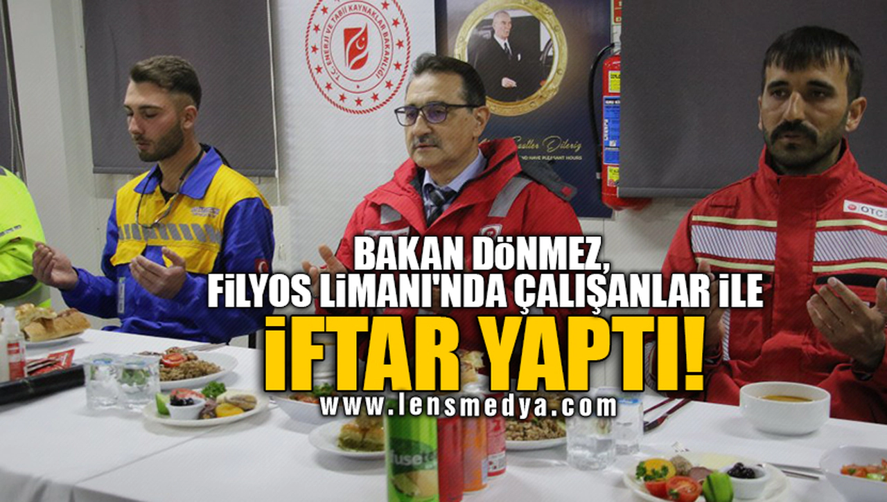 BAKAN DÖNMEZ, FİLYOS LİMANI'NDA ÇALIŞANLAR İLE İFTAR YAPTI!