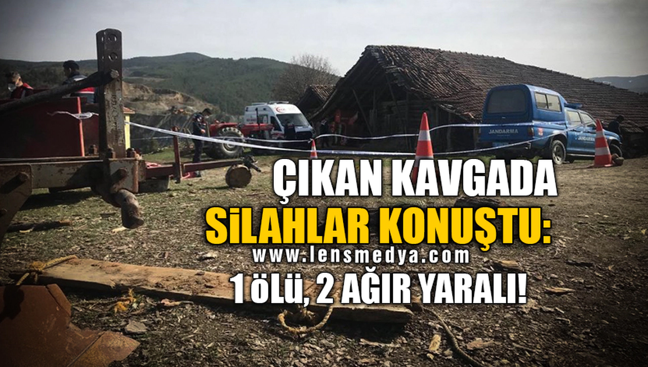 ÇIKAN KAVGADA SİLAHLAR KONUŞTU: 1 ÖLÜ, 2 AĞIR YARALI!