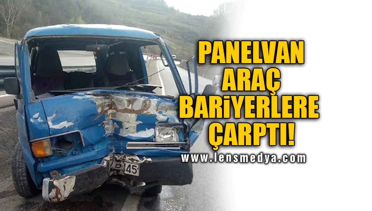 PANELVAN ARAÇ BARİYERLERE ÇARPTI!