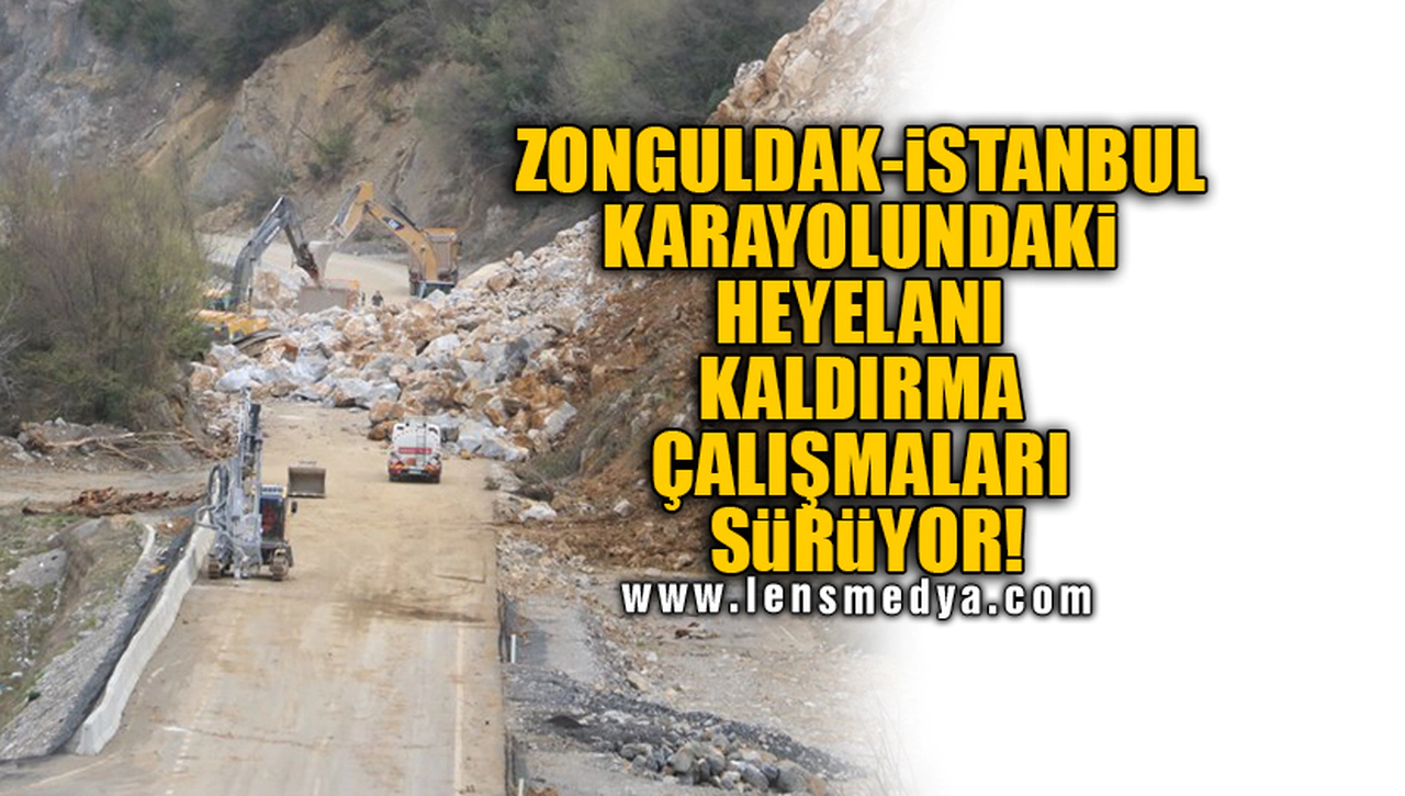 ZONGULDAK-İSTANBUL KARAYOLUNDAKİ HEYELANI KALDIRMAÇALIŞMALARI SÜRÜYOR!