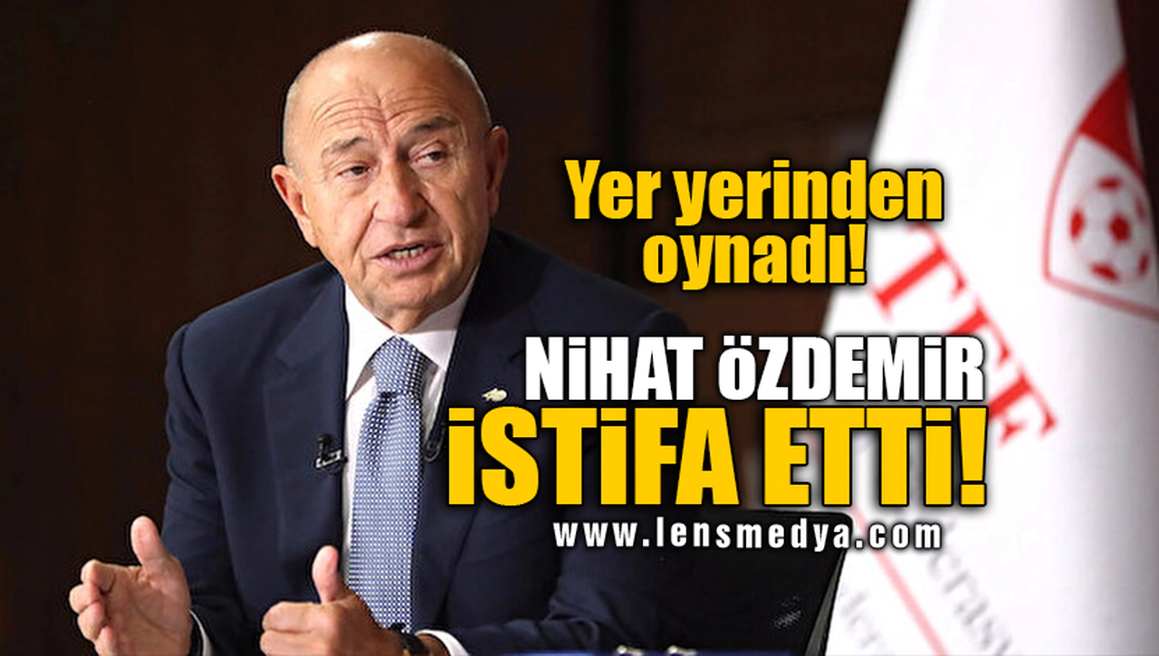 YER YERİNDEN OYNADI! NİHAT ÖZDEMİR İSTİFA ETTİ!