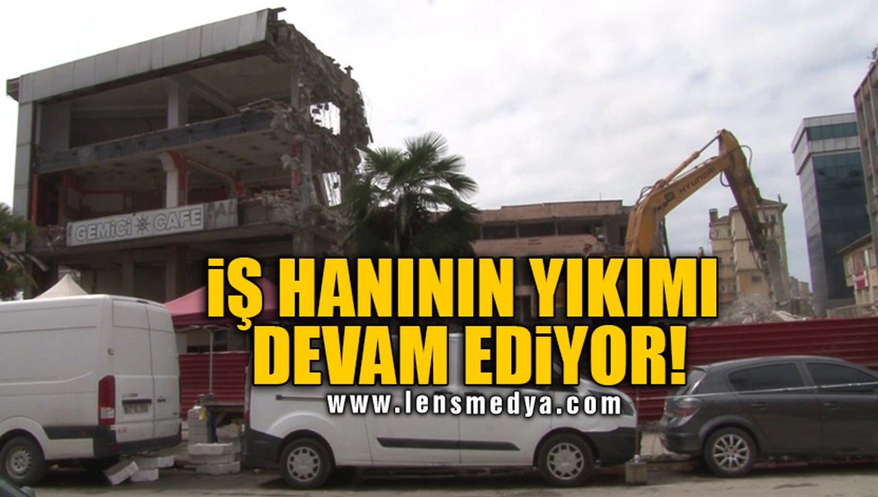 İŞ HANININ YIKIMI DEVAM EDİYOR!