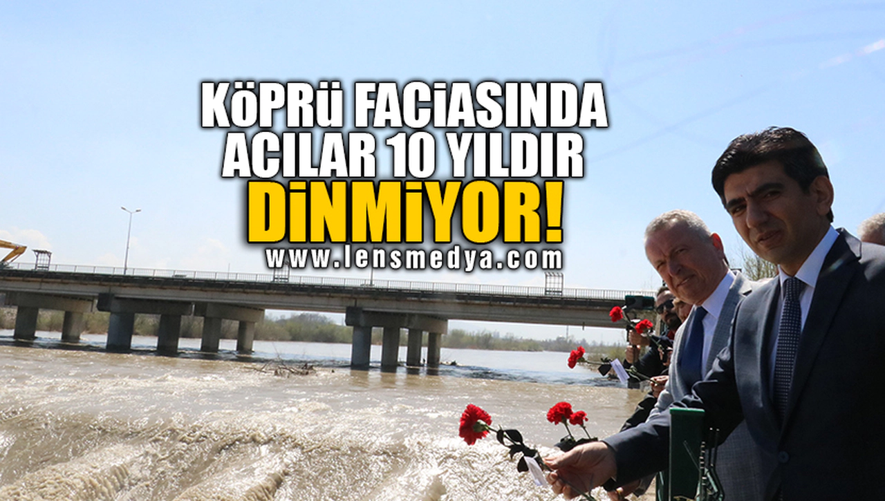 KÖPRÜ FACİASINDA ACILAR 10 YILDIR DİNMİYOR!