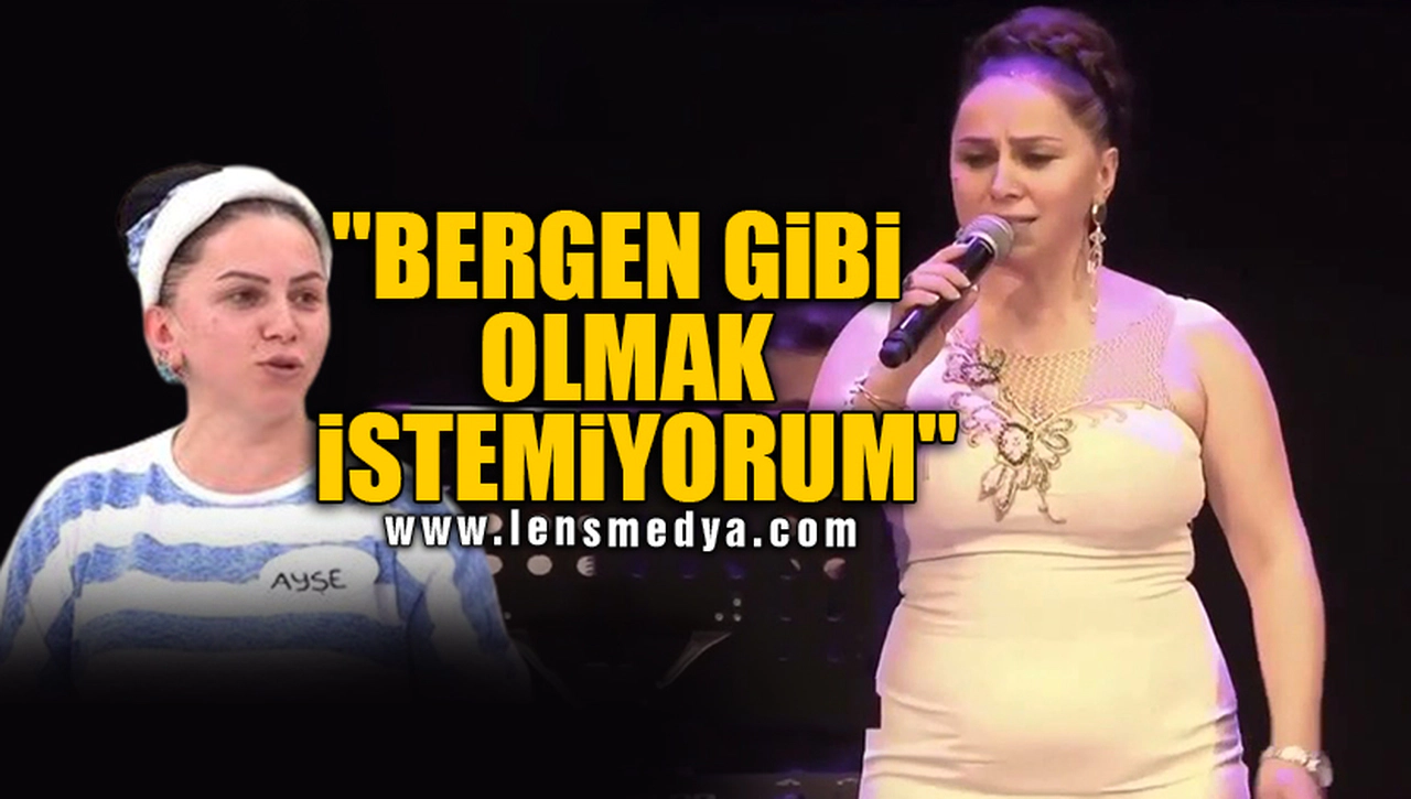 "BERGEN GİBİ OLMAK İSTEMİYORUM"