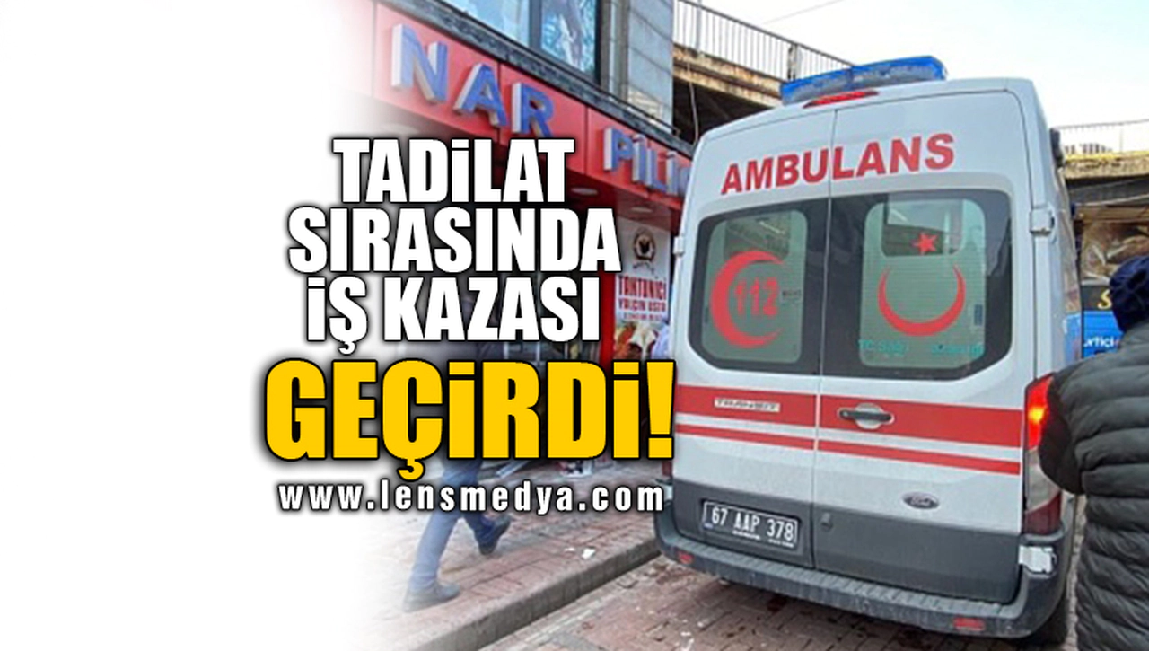 TADİLAT SIRASINDA İŞ KAZASI GEÇİRDİ!