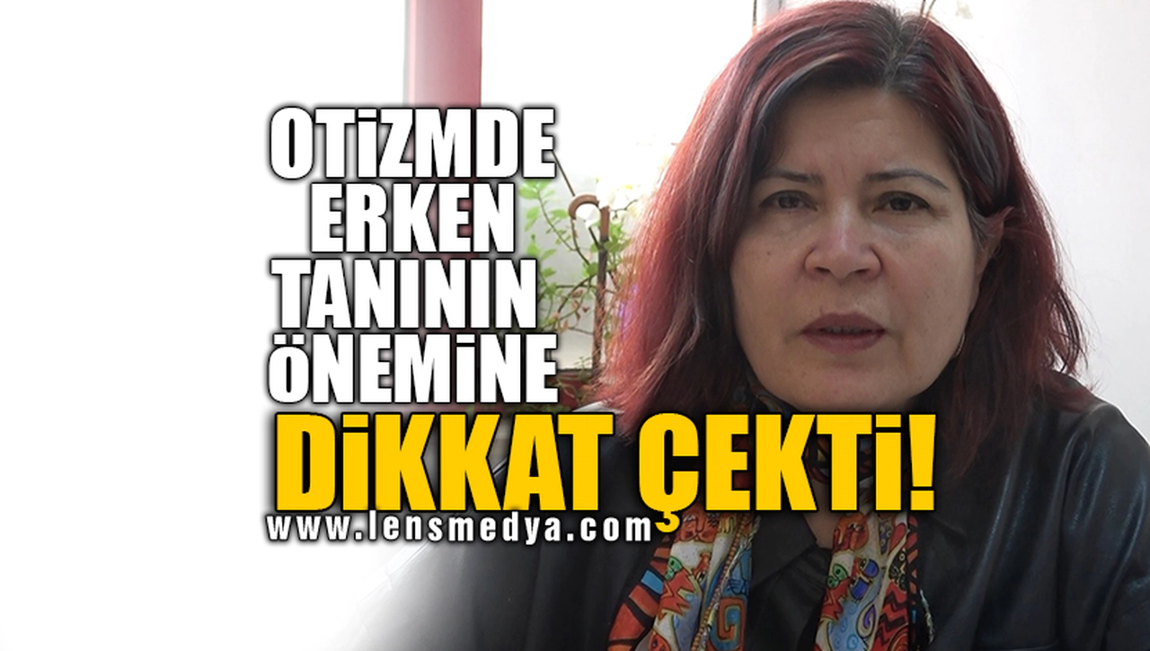 OTİZMDE ERKEN TANININ ÖNEMİNE DİKKAT ÇEKTİ!