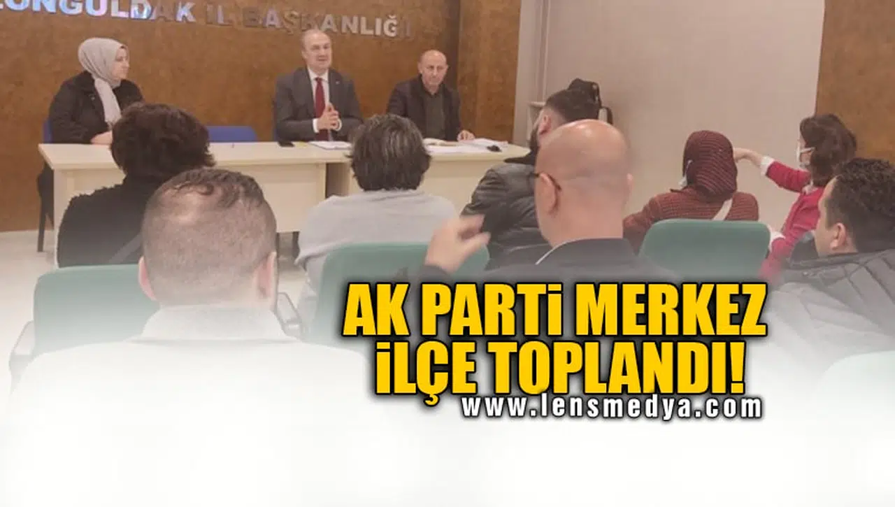 AK PARTİ MERKEZ İLÇE TOPLANDI!
