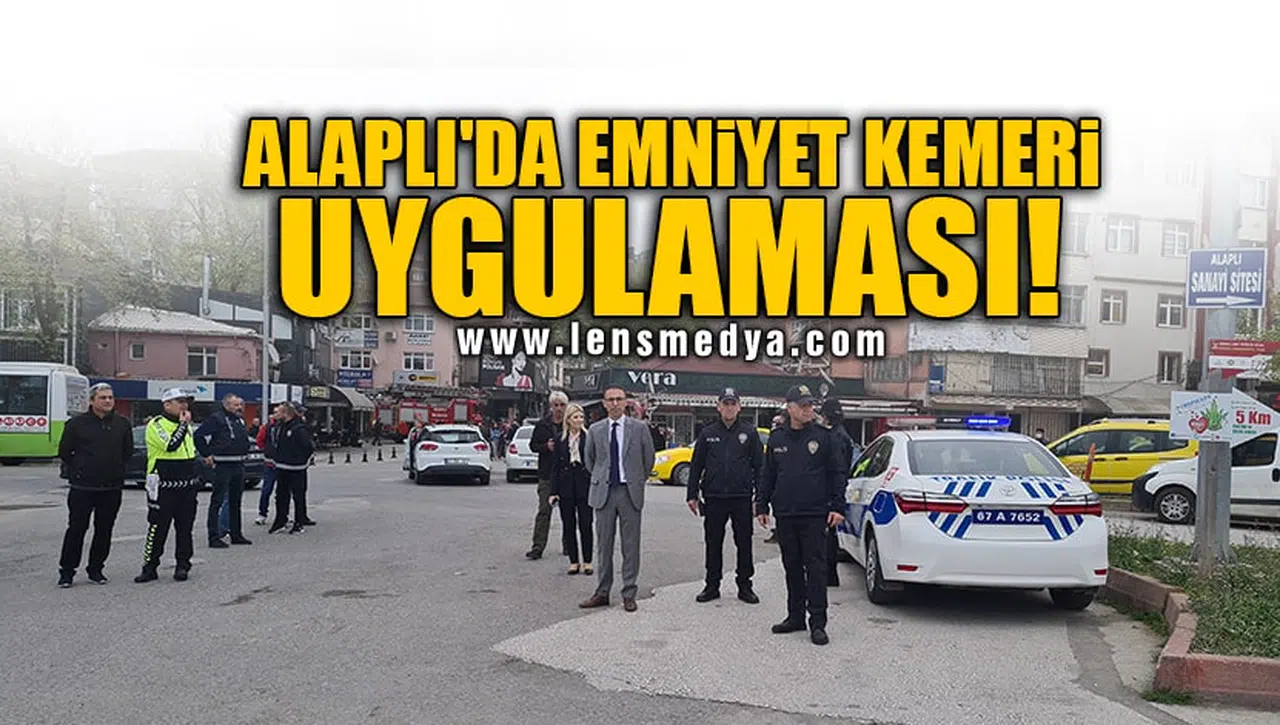 ALAPLI'DA EMNİYET KEMERİ UYGULAMASI!