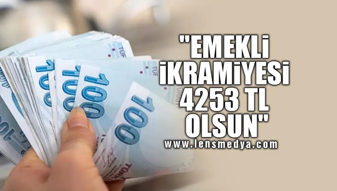 "EMEKLİ İKRAMİYESİ 4253 TL OLSUN"