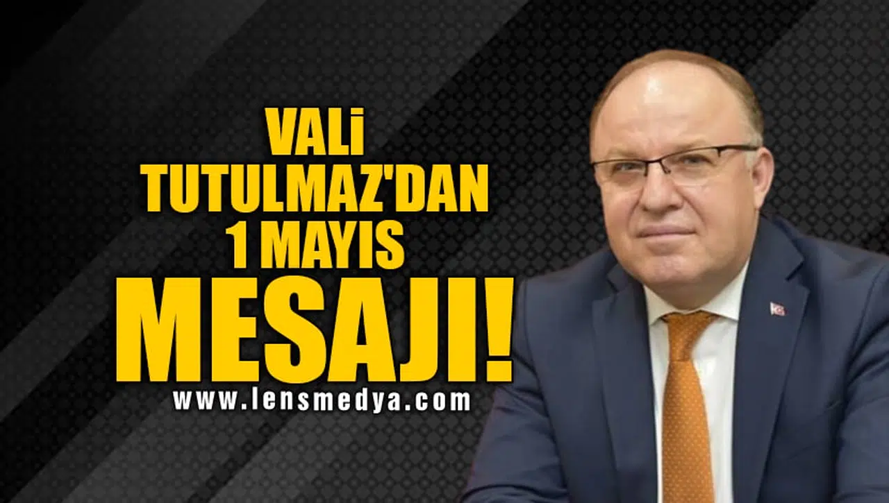 VALİ TUTULMAZ'DAN 1 MAYIS MESAJI!