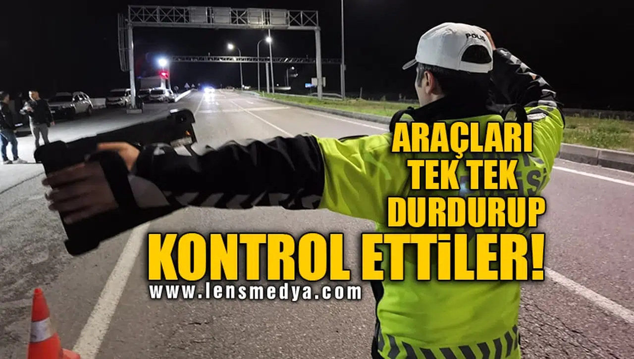 ARAÇLARI TEK TEK DURDURUP KONTROL ETTİLER!