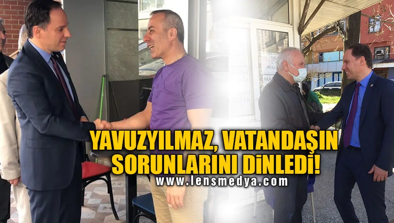 YAVUZYILMAZ, VATANDAŞIN SORUNLARINI DİNLEDİ!