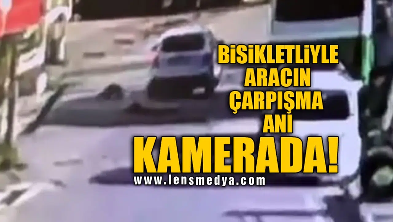 BİSİKLETLİYLE ARACIN ÇARPIŞMA ANI KAMERADA!