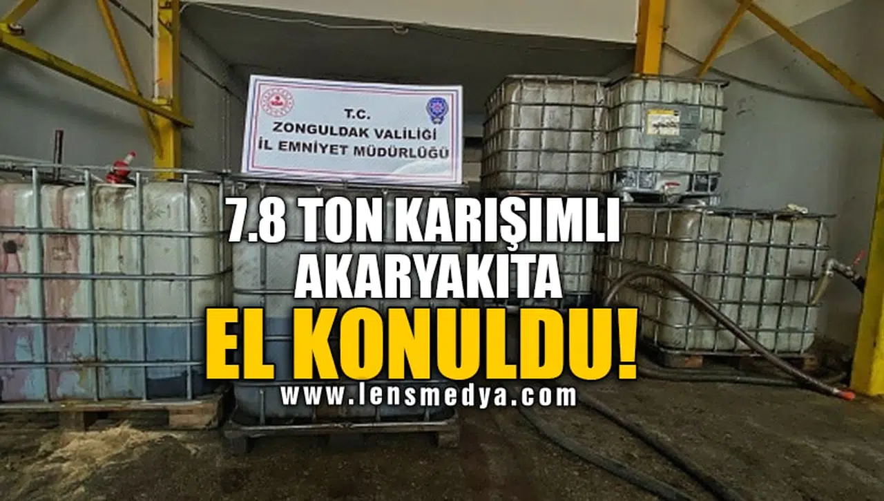 7.8 TON KARIŞIMLI AKARYAKITA EL KONULDU!