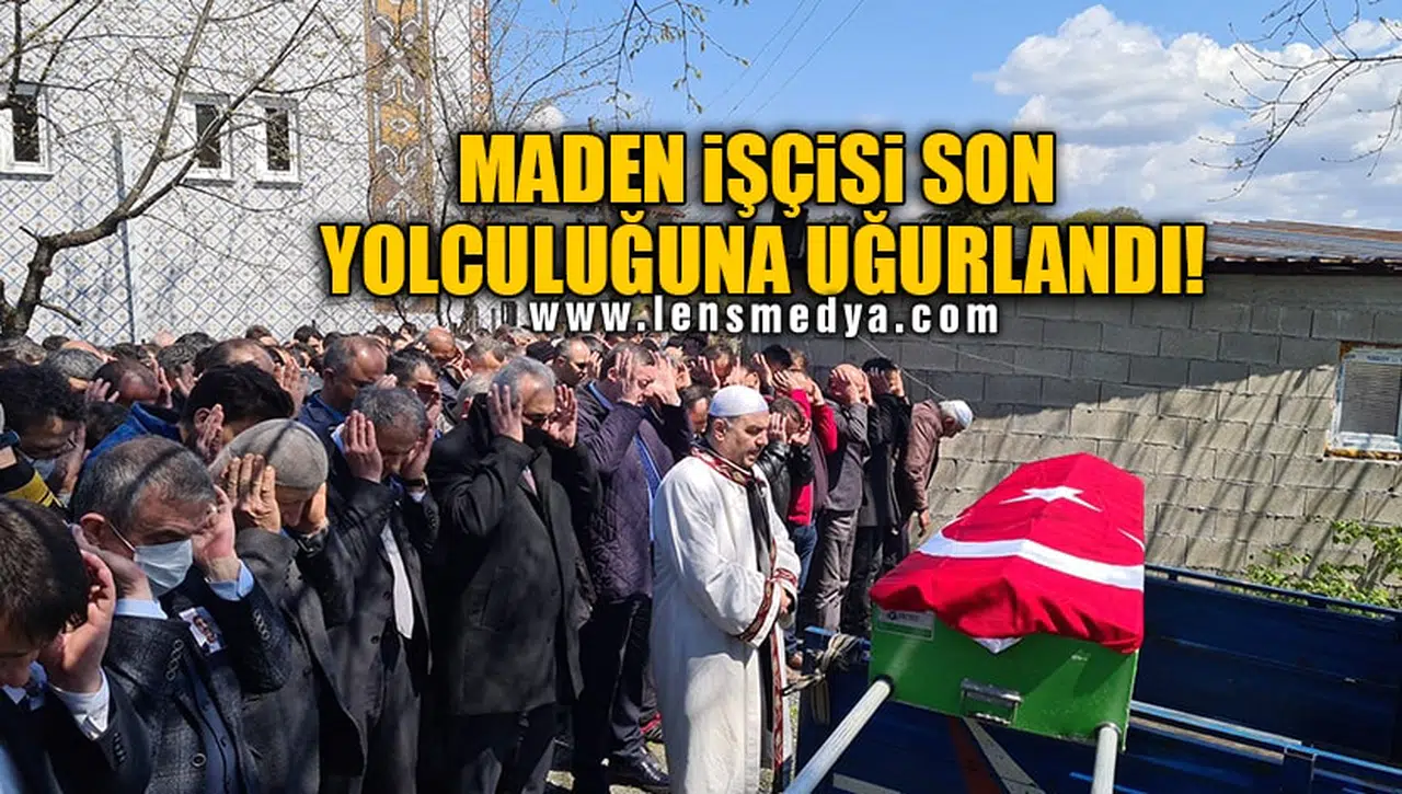 MADEN İŞÇİSİ SON YOLCULUĞUNA UĞURLANDI!