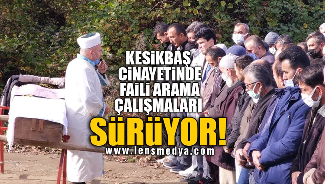 KESİKBAŞ CİNAYETİNDE FAİLİ ARAMA ÇALIŞMALARI SÜRÜYOR!