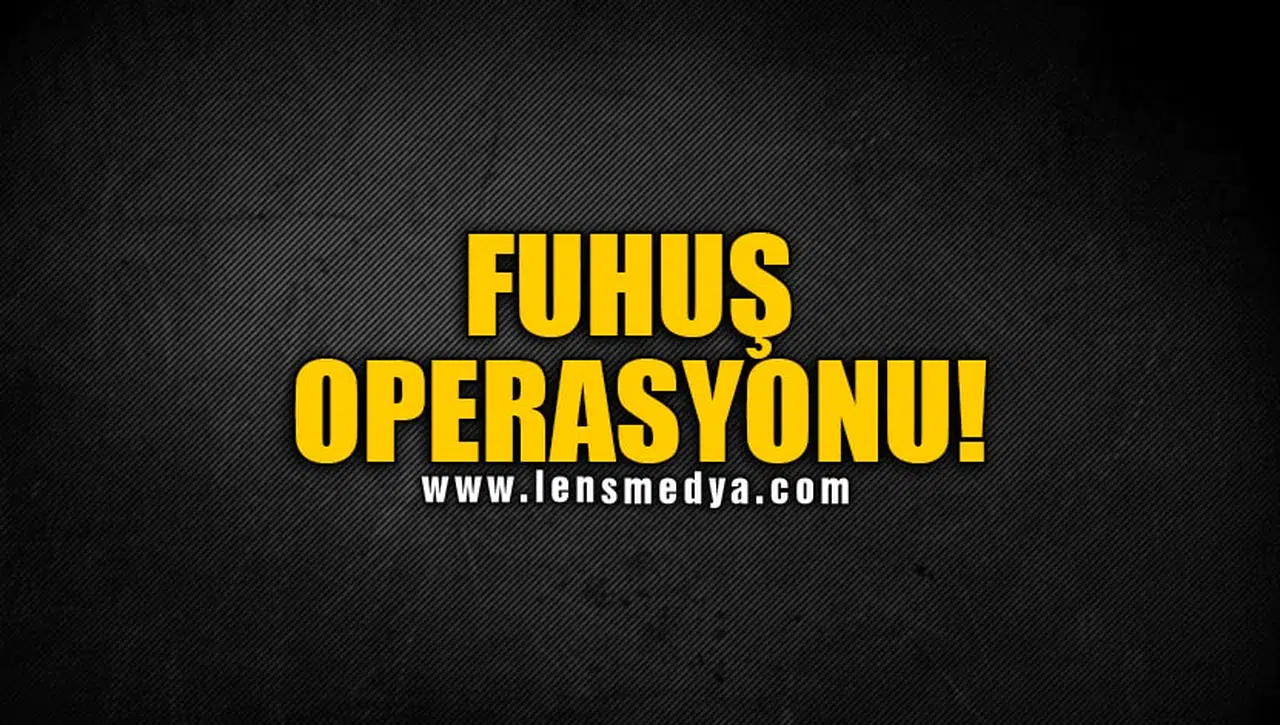 FUHUŞ OPERASYONU!